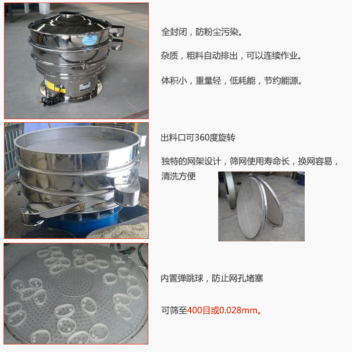 800型全不銹鋼振動篩特點：全封閉，放粉塵污染。雜質(zhì)，粗料自動排出可以連續(xù)作業(yè)。出料口可360度旋轉(zhuǎn)，獨特的網(wǎng)架設計篩網(wǎng)使用壽命長換網(wǎng)容易清洗方便。內(nèi)置彈跳球，防止網(wǎng)孔堵塞?？珊Y至400目或0。028mm。雜質(zhì)粗料自動排出，可以連續(xù)作業(yè)，體積小，重量輕，低耗能，節(jié)約能源。